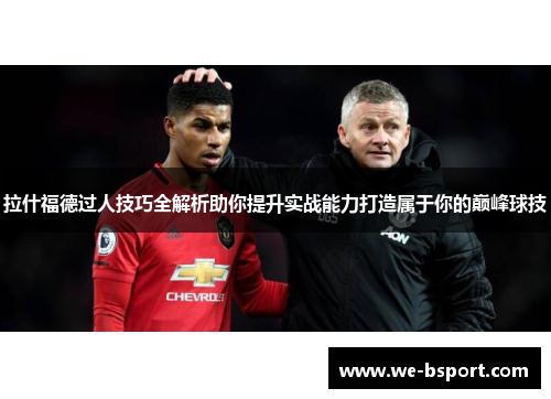 拉什福德过人技巧全解析助你提升实战能力打造属于你的巅峰球技