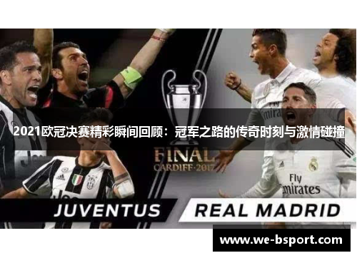 2021欧冠决赛精彩瞬间回顾：冠军之路的传奇时刻与激情碰撞