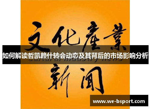 如何解读哲凯赖什转会动态及其背后的市场影响分析