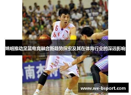 姚明推动足篮电竞融合新趋势探索及其在体育行业的深远影响