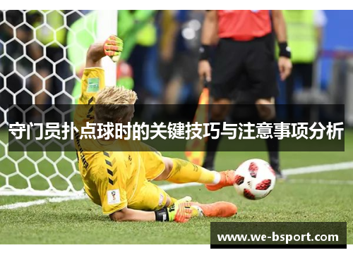 守门员扑点球时的关键技巧与注意事项分析
