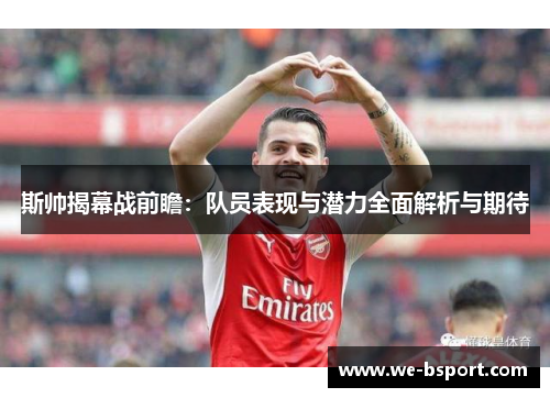 斯帅揭幕战前瞻：队员表现与潜力全面解析与期待