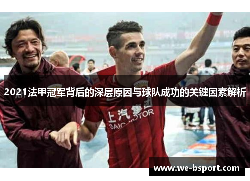2021法甲冠军背后的深层原因与球队成功的关键因素解析