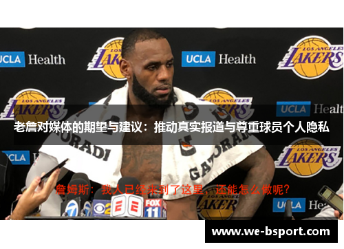 老詹对媒体的期望与建议：推动真实报道与尊重球员个人隐私