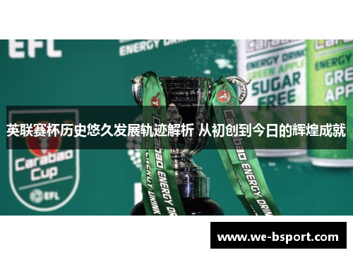 英联赛杯历史悠久发展轨迹解析 从初创到今日的辉煌成就