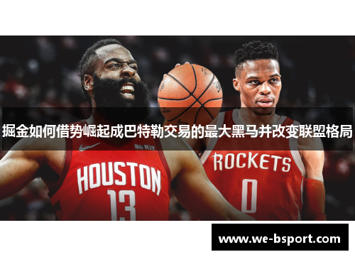 掘金如何借势崛起成巴特勒交易的最大黑马并改变联盟格局