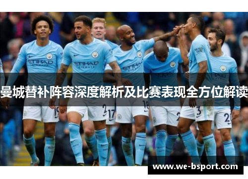 曼城替补阵容深度解析及比赛表现全方位解读 曼城替补阵容深度解析及比赛表现全方位解读