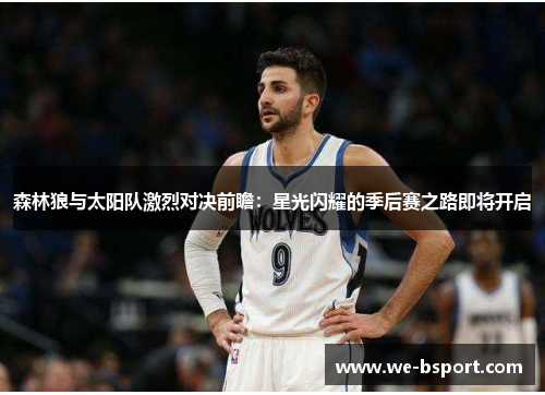 森林狼与太阳队激烈对决前瞻：星光闪耀的季后赛之路即将开启