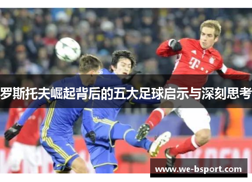 罗斯托夫崛起背后的五大足球启示与深刻思考