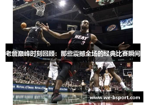 老詹巅峰时刻回顾：那些震撼全场的经典比赛瞬间