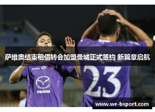 萨维奥结束租借转会加盟曼城正式签约 新篇章启航